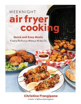 Weeknight Air Fryer Cooking: Quick and Easy Meals Fried to Perfection Without All the Oil Subscription