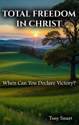 Total Freedom in Christ: When Can you Declare Victory