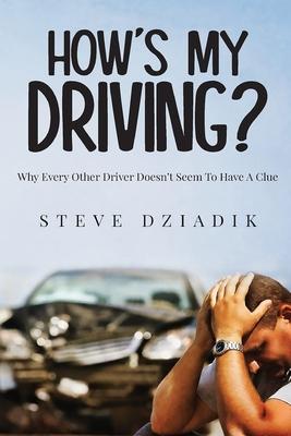 How's My Driving?: Why Every Other Driver Doesn't Seem To Have A Clue