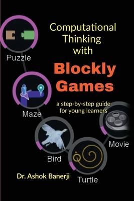 Computational Thinking with Blockly Games: a step-by-step guide for young learners