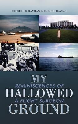 My Hallowed Ground: Reminiscences of a Flight Surgeon