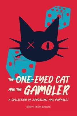 The One-Eyed Cat and the Gambler: A Collection of Aphorisms and Parables