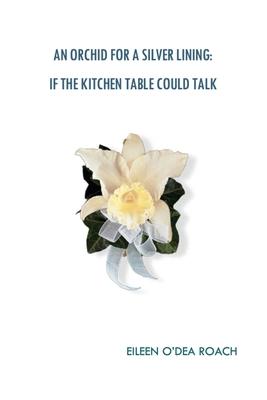 An Orchid for a Silver Lining: If the Kitchen Table Could Talk