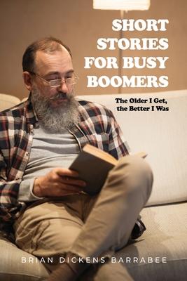 Short Stories for Busy Boomers: The Older I Get, the Better I Was