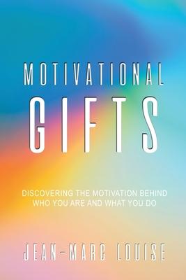 Motivational Gifts: Discovering the Motivation Behind Who You Are and What You Do