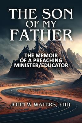 The Son of My Father: The Memoir of a Preaching Minister/Educator