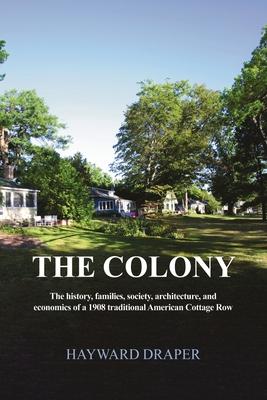 The Colony: The history, families, society, architecture, and economics of a 1908 traditional American Cottage Row