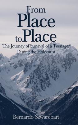 From Place to Place: The Journey of Survival of a Teenager During the Holocaust