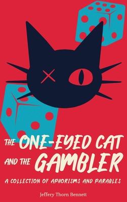 The One-Eyed Cat and the Gambler: A Collection of Aphorisms and Parables