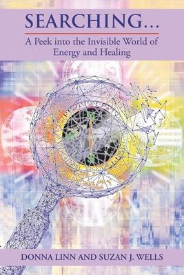 Searching...: A Peek into the Invisible World of Energy and Healing