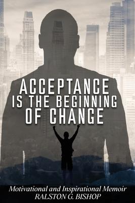 Acceptance Is the Beginning of Change: Motivational and Inspirational Memoir