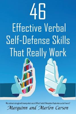 46 Effective Verbal Self-Defense Skills That Really Work: Why Struggle In Knowing What To Say To Difficult, Foolish & Manipulative People, When You Do