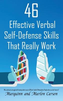 46 Effective Verbal Self-Defense Skills That Really Work: Why Struggle In Knowing What To Say To Difficult, Foolish & Manipulative People, When You Do