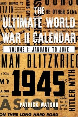 The Ultimate World War II Calendar: Volume I: January to June