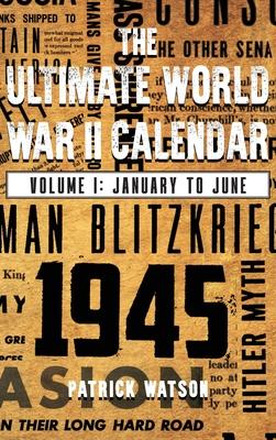 The Ultimate World War II Calendar: Volume I: January to June