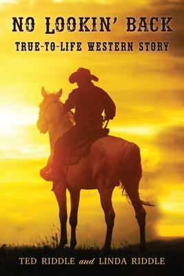 No Lookin' Back: True-To-Life Western Story