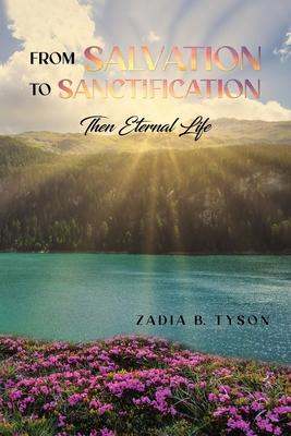 From Salvation to Sanctification: Then Eternal Life