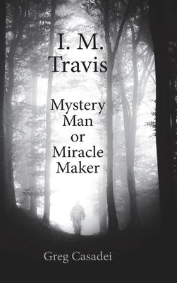 I.M. Travis Mystery Man or MiracleMaker