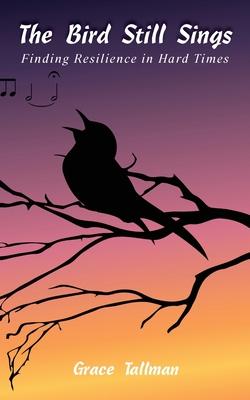 The Bird Still Sings: Finding Resilience in Hard Times