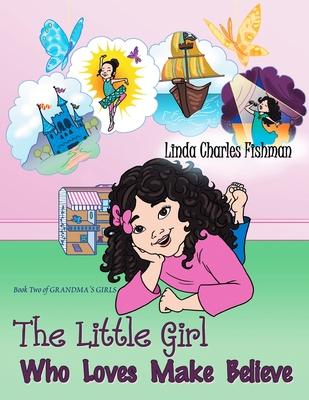 The Little Girl Who Loves Make Believe: Book Two of Grandma's Girls