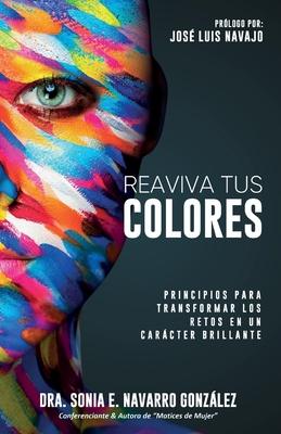 Reaviva Tus Colores: Principios para transformar los retos en un carcter brillante