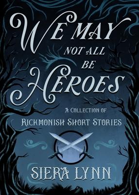 We May Not All Be Heroes: A Collection of Rickmonish Short Stories