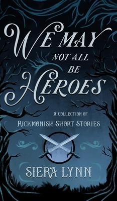 We May Not All Be Heroes: A Collection of Rickmonish Short Stories