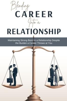 Blending Career into a Relationship: Maintaining Strong Bond in a Relationship Despite the Burden a Career Throws at You