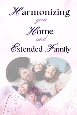 Harmonizing your Home and extended family: Setting Boundaries Against the Interference of Your Extended Family in Your Marriage Without Misunderstandi