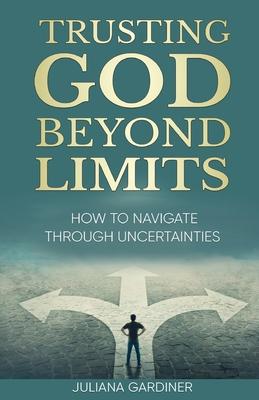 Trusting God Beyond Limits: How to Navigate Through Uncertainties