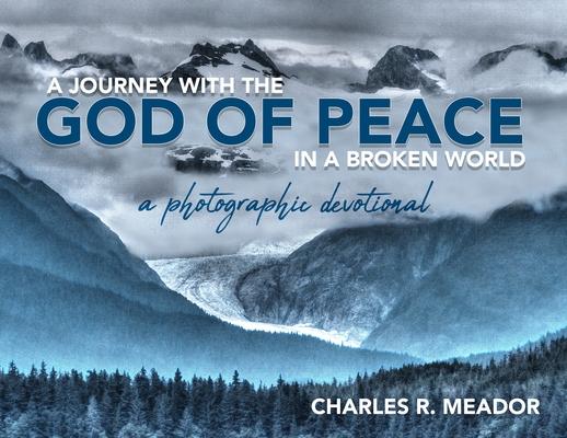 A Journey with the God of Peace in a Broken World: A Photographic Devotional