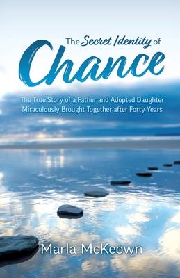 The Secret Identity of Chance: The True Story of a Father and Adopted Daughter Miraculously Brought Together after Forty Years