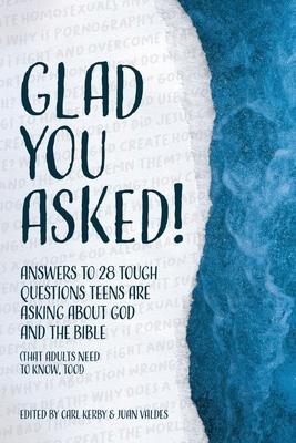 Glad You Asked!: Answers to 28 Tough Questions Teens Are Asking About God and the Bible (That Adults Need to Know, Too!)