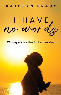 I Have No Words: 12 Prayers for the Brokenhearted