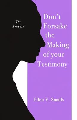 Don't Forsake the Making of Your Testimony