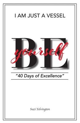 I Am Just a Vessel: 40 Days of Excellence