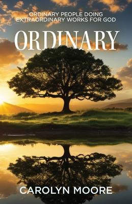 Ordinary: Ordinary People Doing Extraordinary Works for God