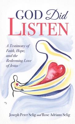 God Did Listen: A Testimony of Faith, Hope, and the Redeeming Love of Jesus