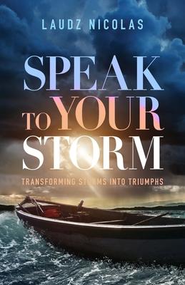 Speak to Your Storm: Transforming Storms into Triumphs