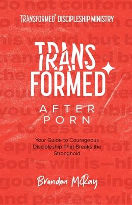 Transformed After Porn: Your Guide to Courageous Discipleship That Breaks the Stronghold