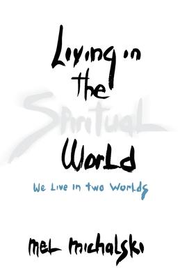 Living in the Spiritual World: We Live in Two Worlds