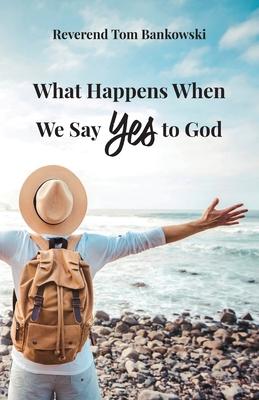 What Happens When We Say Yes to God