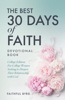 The Best 30 Days of Faith Devotional Book: College Edition: For College Women Seeking to Deepen Their Relationship With God