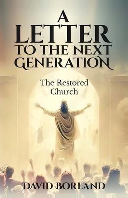 Letters to the Next Generation: The Restored Church