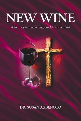 New Wine: A Journey into refueling your life in the spirit