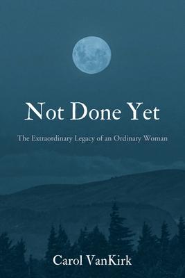 Not Done Yet: The Extraordinary Legacy of an Ordinary Woman