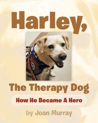 Harley, the Therapy Dog: How He Became a Hero