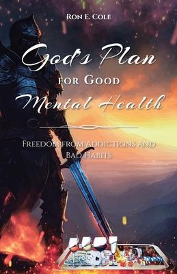 God's Plan for Good Mental Health: Freedom from Addictions and Bad Habits