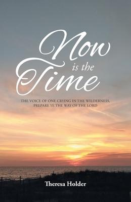 Now Is The Time: The voice of one crying in the wilderness, prepare ye the way of the Lord