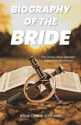 Biography of the Bride: The Divine Union between Christ and His Church Amended edition with fresh insights